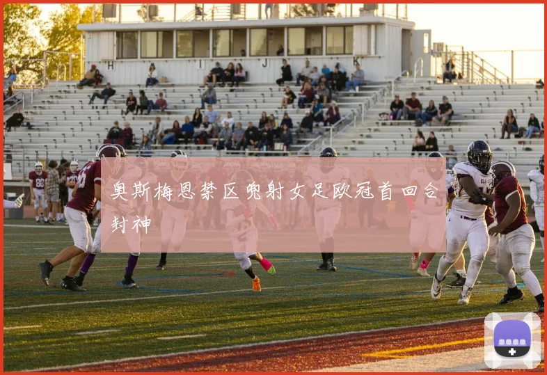 奥斯梅恩禁区兜射女足欧冠首回合封神