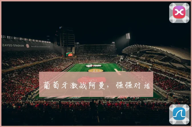 葡萄牙激战阿曼，强强对话
