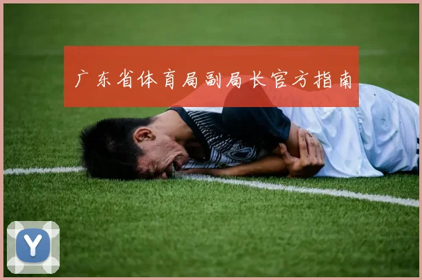 广东省体育局副局长官方指南