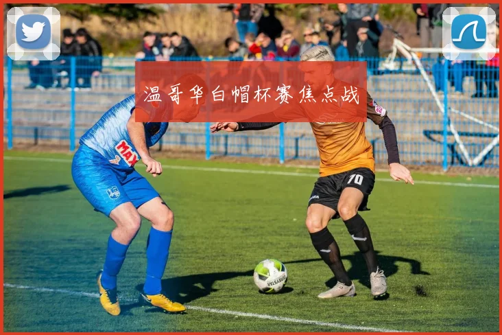 温哥华白帽杯赛焦点战