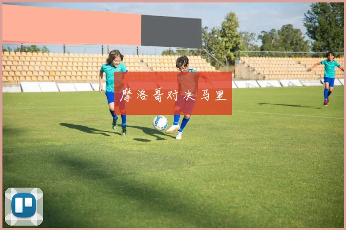摩洛哥对决马里