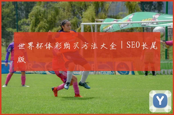 世界杯体彩购买方法大全｜SEO长尾版