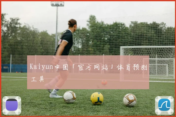 Kaiyun中国「官方网站」体育预测工具