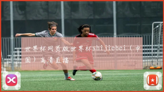 世界杯网页版世界杯shijiebei（中国）高清直播