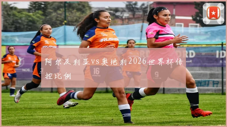阿尔及利亚vs奥地利2026世界杯传控比例