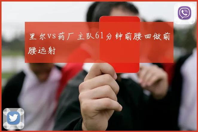 里尔vs药厂主队61分钟前腰回做前腰远射