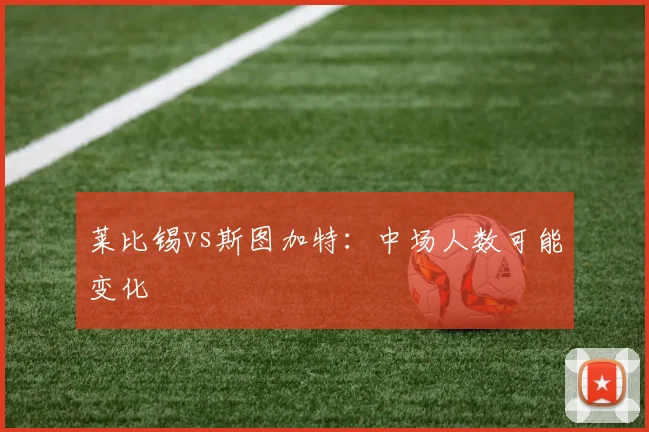 莱比锡vs斯图加特：中场人数可能变化