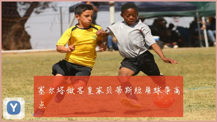 塞尔塔做客皇家贝蒂斯短角球争高点