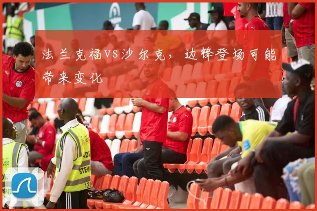 法兰克福vs沙尔克，边锋登场可能带来变化